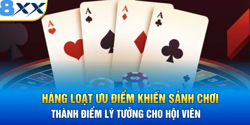 Hàng loạt ưu điểm khiến sảnh chơi thành điểm lý tưởng cho hội viên