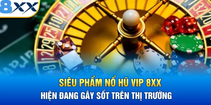 Siêu phẩm nổ hũ VIP 8XX hiện đang gây sốt trên thị trường
