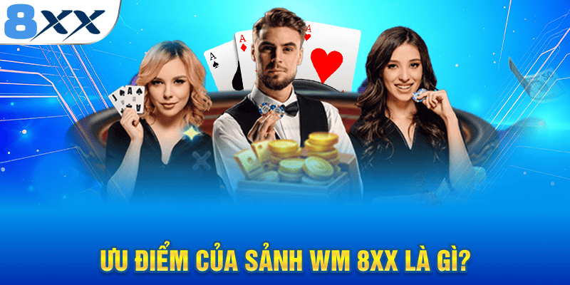 Ưu điểm của sảnh WM 8XX là gì?
